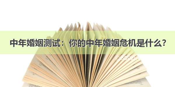 中年婚姻测试：你的中年婚姻危机是什么？