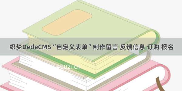 织梦DedeCMS“自定义表单”制作留言 反馈信息 订购 报名