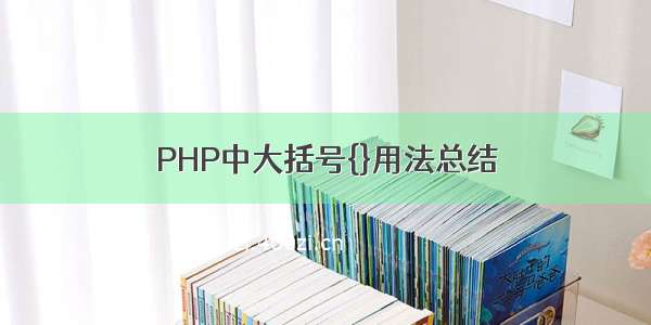 PHP中大括号{}用法总结