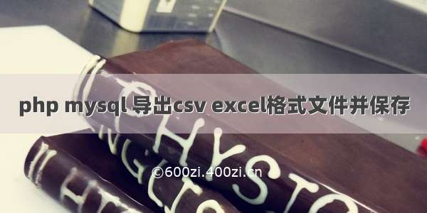 php mysql 导出csv excel格式文件并保存