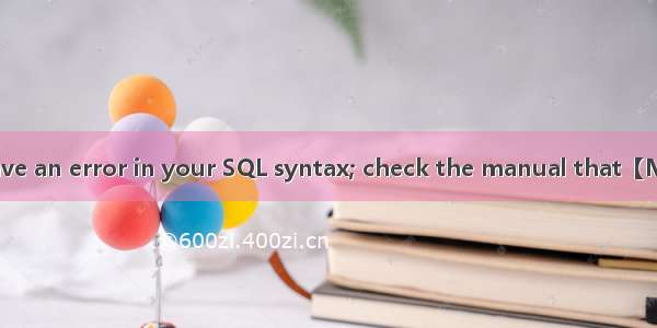 You have an error in your SQL syntax; check the manual that【MySQL】