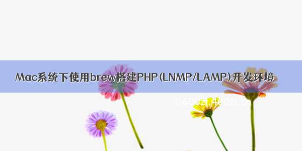 Mac系统下使用brew搭建PHP(LNMP/LAMP)开发环境
