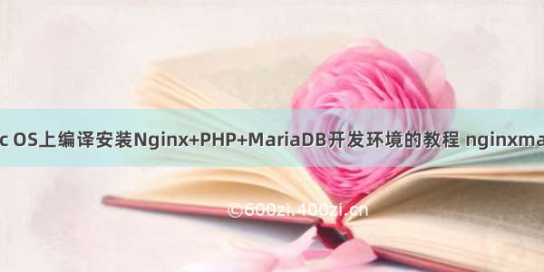 在Mac OS上编译安装Nginx+PHP+MariaDB开发环境的教程 nginxmariadb