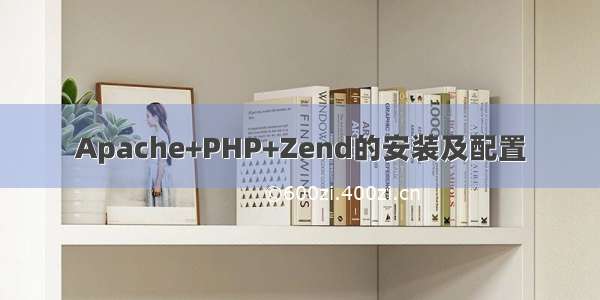 Apache+PHP+Zend的安装及配置