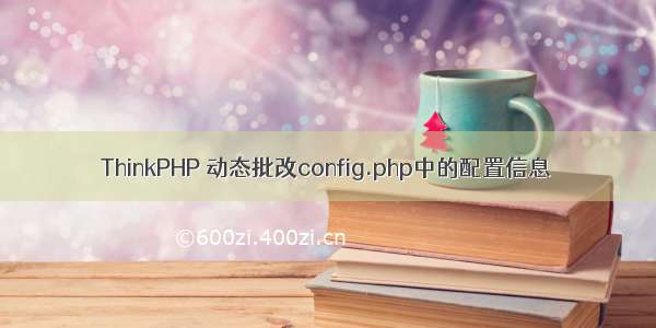 ThinkPHP 动态批改config.php中的配置信息