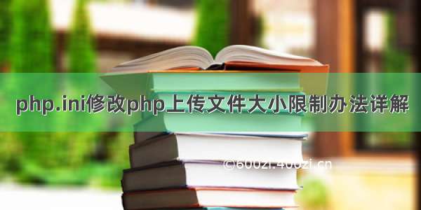 php.ini修改php上传文件大小限制办法详解