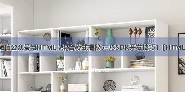 微信公众号与HTML 5混合模式揭秘5–JSSDK开发技巧1【HTML】