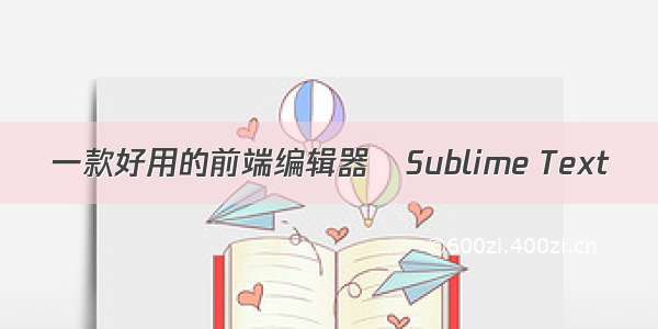 一款好用的前端编辑器–Sublime Text