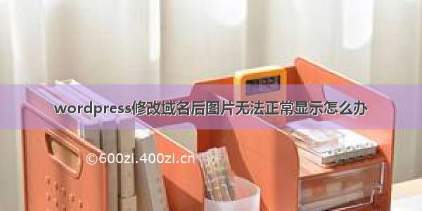 wordpress修改域名后图片无法正常显示怎么办