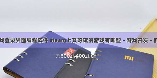 游戏登录界面编程软件 steam上又好玩的游戏有哪些 – 游戏开发 – 前端