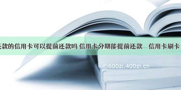 分期还款的信用卡可以提前还款吗 信用卡分期能提前还款 – 信用卡刷卡 – 前端