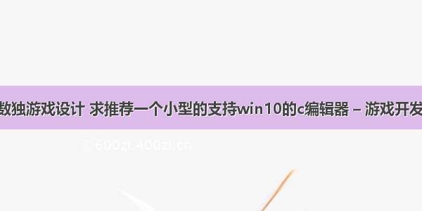 c 编程数独游戏设计 求推荐一个小型的支持win10的c编辑器 – 游戏开发 – 前端