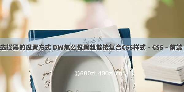 css样式选择器的设置方式 DW怎么设置超链接复合CSS样式 – CSS – 前端 css 列宽