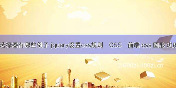 css选择器有哪些例子 jquery设置css规则 – CSS – 前端 css 圆形 进度条