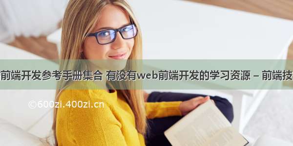 常用网站前端开发参考手册集合 有没有web前端开发的学习资源 – 前端技术 – 前端