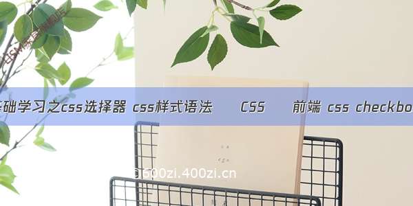 前端基础学习之css选择器 css样式语法 – CSS – 前端 css checkbox大小