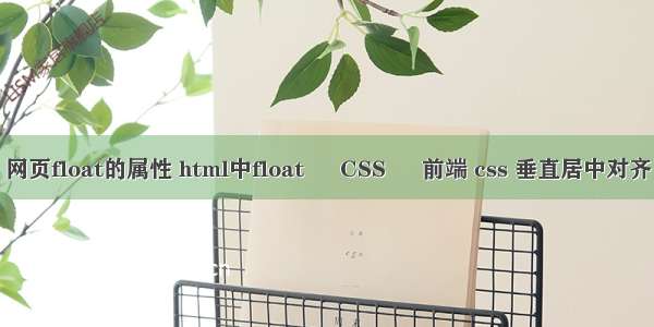 网页float的属性 html中float – CSS – 前端 css 垂直居中对齐