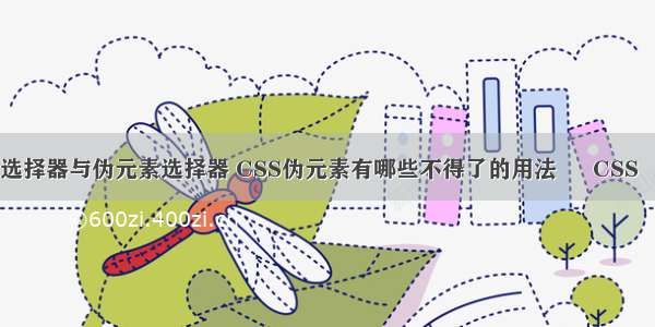 css3伪类选择器与伪元素选择器 CSS伪元素有哪些不得了的用法 – CSS – 前端 cs