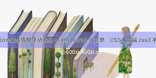 overflow属性清除浮动的值 overflow是什么意思 – CSS – 前端 css3 不继承