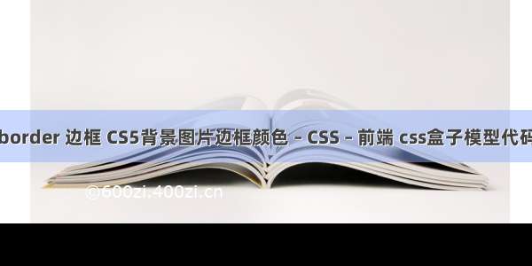 border 边框 CS5背景图片边框颜色 – CSS – 前端 css盒子模型代码