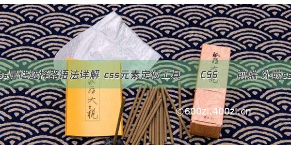 css属性选择器语法详解 css元素定位工具 – CSS – 前端 外嵌css