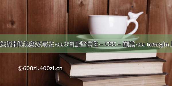 css选择器优先级及写法 css3有哪些特性 – CSS – 前端 css margin 居中