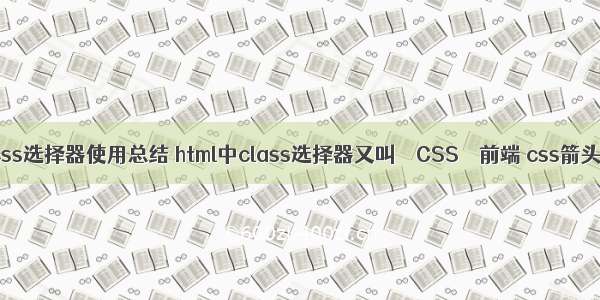 css选择器使用总结 html中class选择器又叫 – CSS – 前端 css箭头