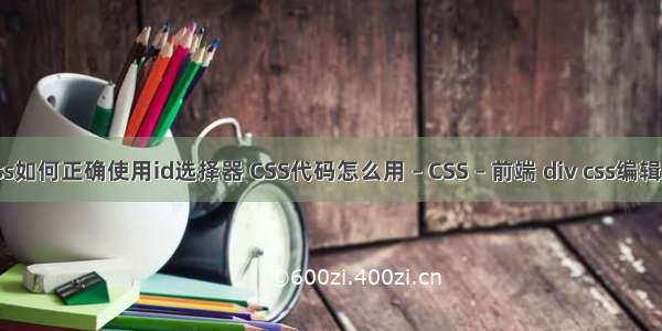 css如何正确使用id选择器 CSS代码怎么用 – CSS – 前端 div css编辑器