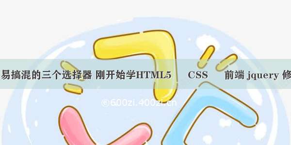 css比较容易搞混的三个选择器 刚开始学HTML5 – CSS – 前端 jquery 修改css文件