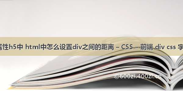 float属性h5中 html中怎么设置div之间的距离 – CSS – 前端 div css 字体颜色