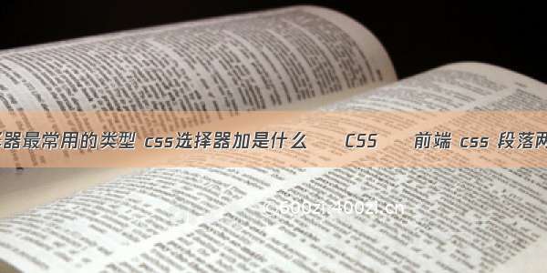 css选择器最常用的类型 css选择器加是什么 – CSS – 前端 css 段落两端对齐