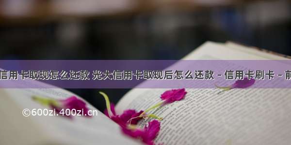 从信用卡取现怎么还款 光大信用卡取现后怎么还款 – 信用卡刷卡 – 前端