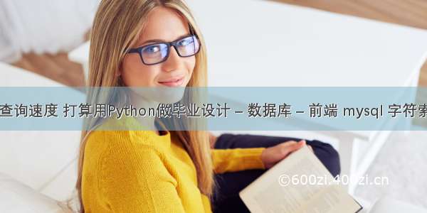 mysql 模糊查询速度 打算用Python做毕业设计 – 数据库 – 前端 mysql 字符索引长度限制