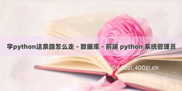 学python这条路怎么走 – 数据库 – 前端 python 系统管理员