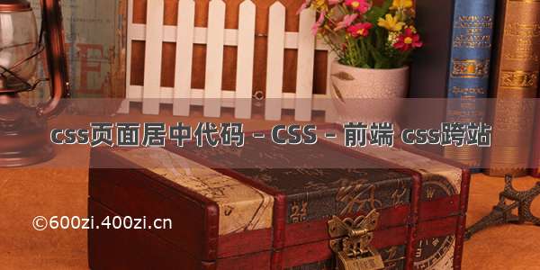 css页面居中代码 – CSS – 前端 css跨站