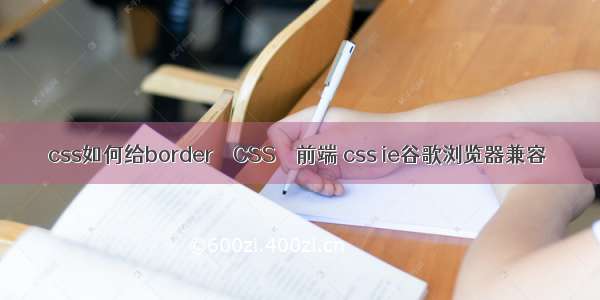 css如何给border – CSS – 前端 css ie谷歌浏览器兼容