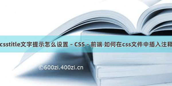 csstitle文字提示怎么设置 – CSS – 前端 如何在css文件中插入注释