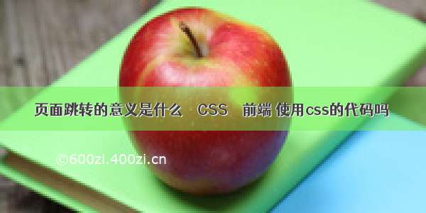 页面跳转的意义是什么 – CSS – 前端 使用css的代码吗