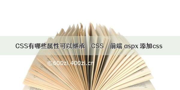 CSS有哪些属性可以继承 – CSS – 前端 aspx 添加css