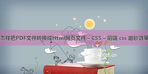 怎样把PDF文件转换成Html网页文件 – CSS – 前端 css 磨砂效果