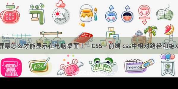 手机屏幕怎么才能显示在电脑桌面上 – CSS – 前端 css中相对路径和绝对路径