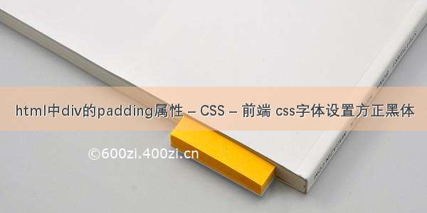 html中div的padding属性 – CSS – 前端 css字体设置方正黑体