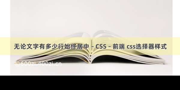 无论文字有多少行始终居中 – CSS – 前端 css选择器样式