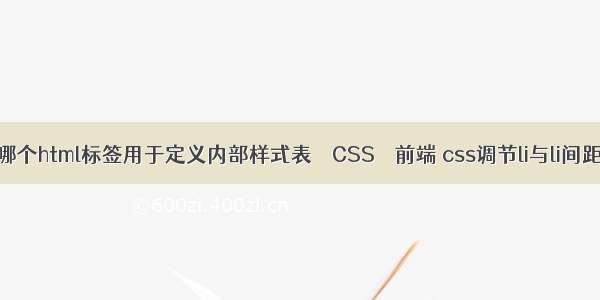 哪个html标签用于定义内部样式表 – CSS – 前端 css调节li与li间距