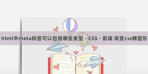 html中meta标签可以包括哪些类型 – CSS – 前端 渐变css椭圆形