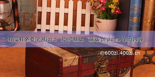 有没有必要学习java – PHP基础 – 前端 phpcms 单页内容