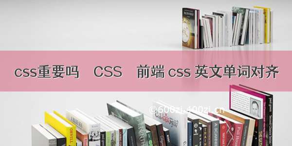 css重要吗 – CSS – 前端 css 英文单词对齐