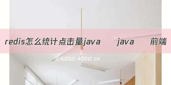 redis怎么统计点击量java – java – 前端