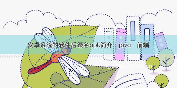 安卓系统的软件后缀名apk简介 – java – 前端