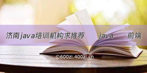 济南java培训机构求推荐 – java – 前端